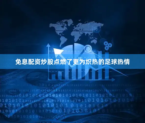 免息配资炒股点燃了更为炽热的足球热情