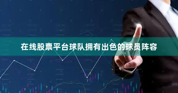 在线股票平台球队拥有出色的球员阵容