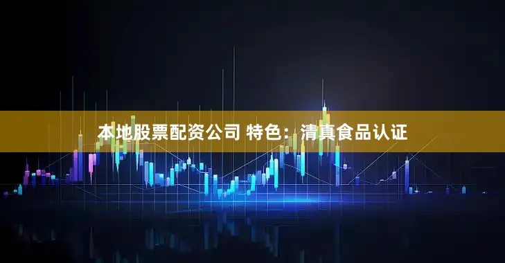 本地股票配资公司 特色：清真食品认证