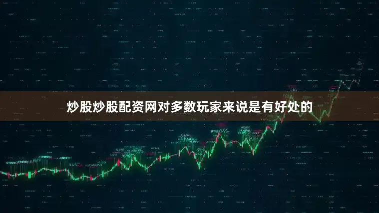 炒股炒股配资网对多数玩家来说是有好处的