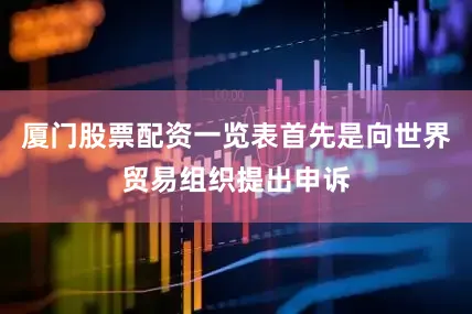 厦门股票配资一览表首先是向世界贸易组织提出申诉