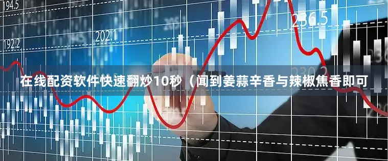 在线配资软件快速翻炒10秒（闻到姜蒜辛香与辣椒焦香即可